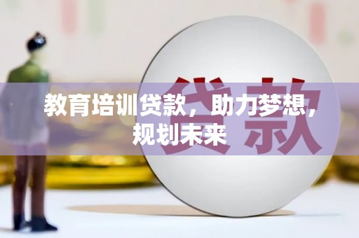 薛城教育培训贷款，助力梦想，规划未来