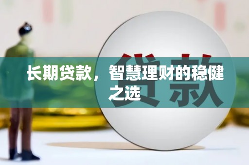 薛城长期贷款，智慧理财的稳健之选
