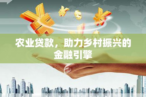薛城农业贷款，助力乡村振兴的金融引擎
