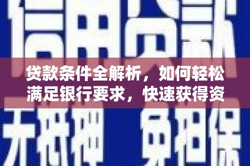 薛城贷款条件全解析，如何轻松满足银行要求，快速获得资金支持
