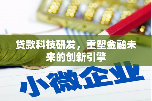 薛城贷款科技研发，重塑金融未来的创新引擎