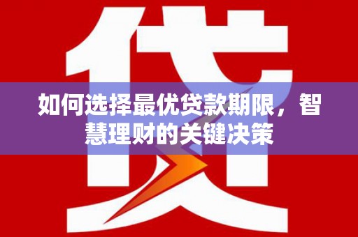 薛城如何选择最优贷款期限，智慧理财的关键决策