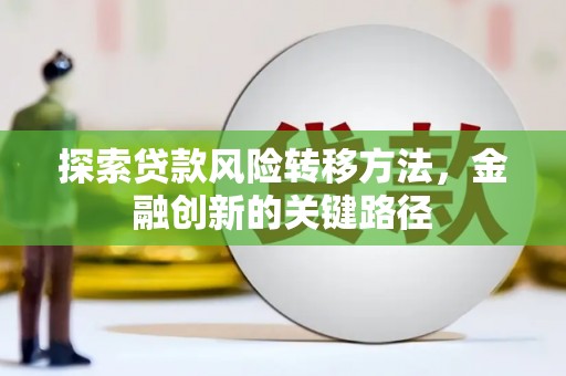 薛城探索贷款风险转移方法，金融创新的关键路径