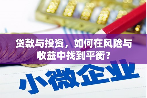 薛城贷款与投资，如何在风险与收益中找到平衡？