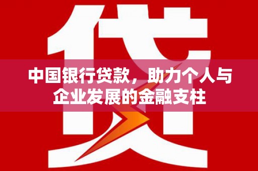 薛城中国银行贷款，助力个人与企业发展的金融支柱