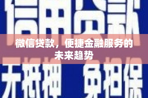 薛城微信贷款，便捷金融服务的未来趋势