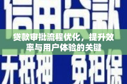 薛城贷款审批流程优化，提升效率与用户体验的关键
