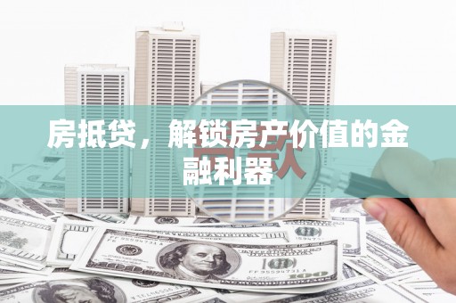 薛城房抵贷，解锁房产价值的金融利器