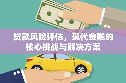 薛城贷款风险评估，现代金融的核心挑战与解决方案