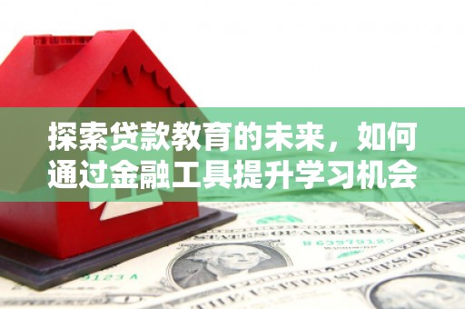 薛城探索贷款教育的未来，如何通过金融工具提升学习机会