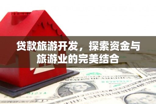 薛城贷款旅游开发，探索资金与旅游业的完美结合