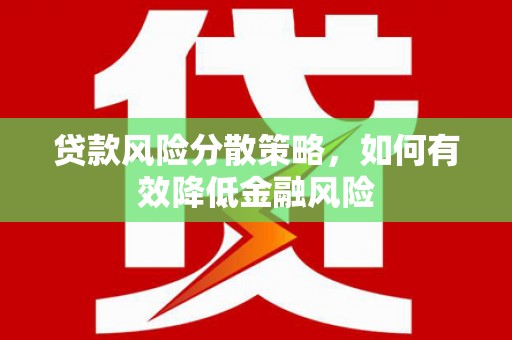 薛城贷款风险分散策略，如何有效降低金融风险