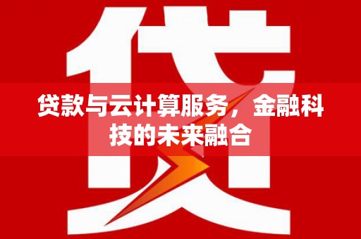 薛城贷款与云计算服务，金融科技的未来融合