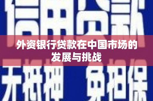 薛城外资银行贷款在中国市场的发展与挑战