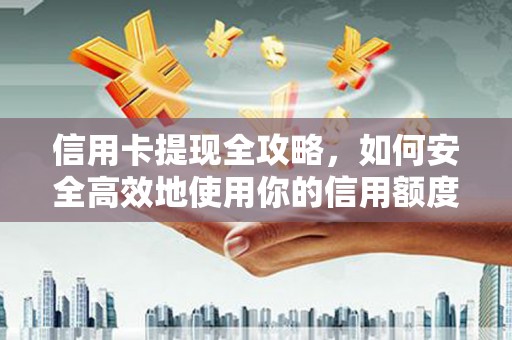 薛城信用卡提现全攻略，如何安全高效地使用你的信用额度