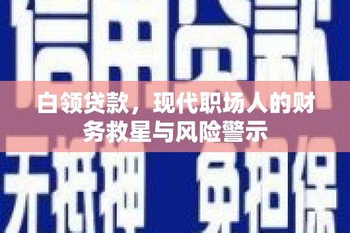 薛城白领贷款，现代职场人的财务救星与风险警示