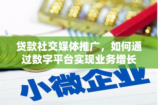 薛城贷款社交媒体推广，如何通过数字平台实现业务增长