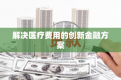薛城解决医疗费用的创新金融方案