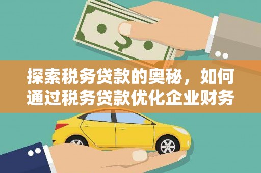 薛城探索税务贷款的奥秘，如何通过税务贷款优化企业财务