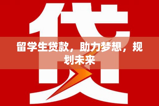 薛城留学生贷款，助力梦想，规划未来