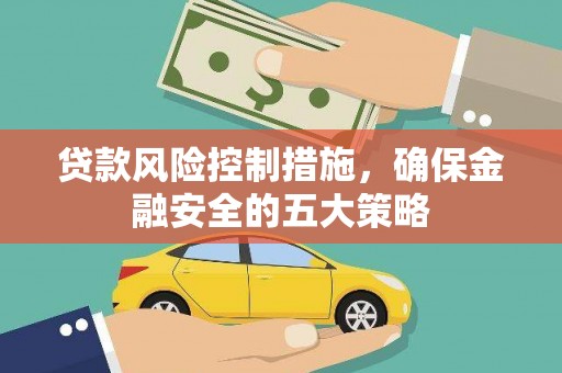 薛城贷款风险控制措施，确保金融安全的五大策略