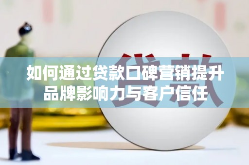 薛城如何通过贷款口碑营销提升品牌影响力与客户信任