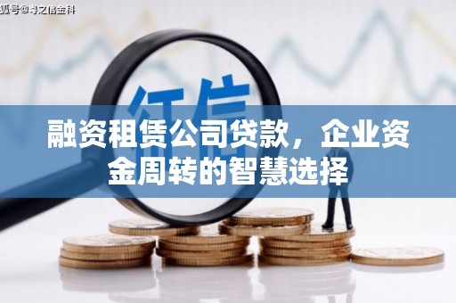 薛城融资租赁公司贷款，企业资金周转的智慧选择
