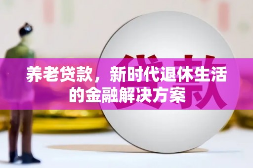 薛城养老贷款，新时代退休生活的金融解决方案