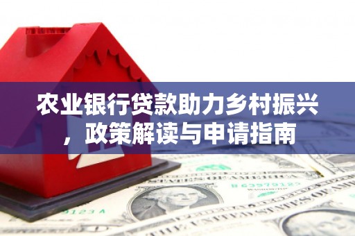 薛城农业银行贷款助力乡村振兴，政策解读与申请指南