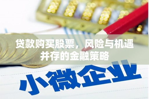 薛城贷款购买股票，风险与机遇并存的金融策略