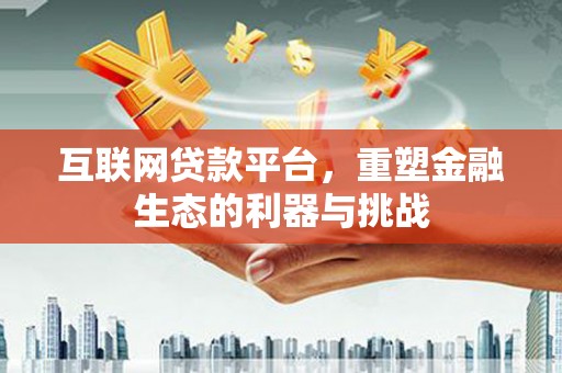 薛城互联网贷款平台，重塑金融生态的利器与挑战