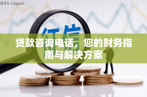 薛城贷款咨询电话，您的财务指南与解决方案