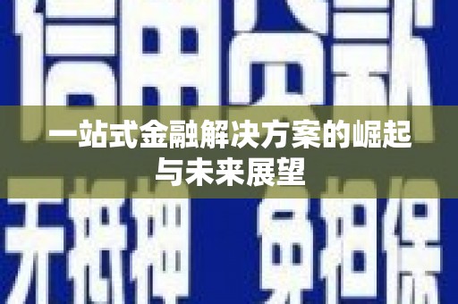 薛城一站式金融解决方案的崛起与未来展望
