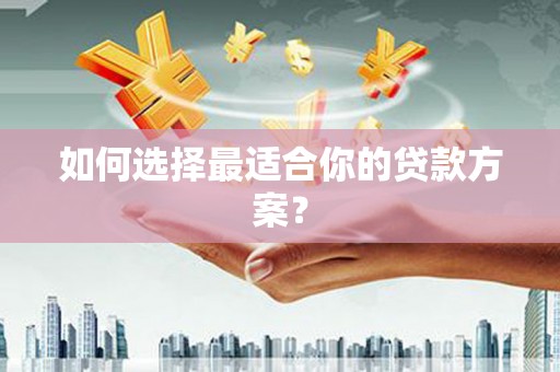 薛城如何选择最适合你的贷款方案？